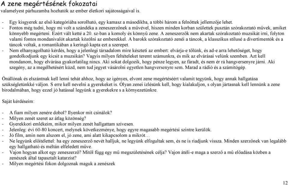 - Fontos még tudni, hogy mi volt a szándéka a zeneszerzőnek a művével, hiszen minden korban születtek pusztán szórakoztató művek, amiket könnyebb megérteni. Ezért vált ketté a 20.