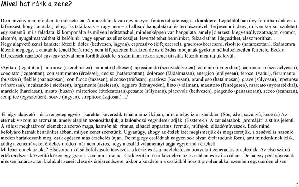 Teljesen mindegy, milyen korban született egy zenemű, mi a feladata, ki komponálta és milyen indíttatásból, mindenképpen van hangulata, amely jó érzést, kiegyensúlyozottságot, örömöt, életerőt,