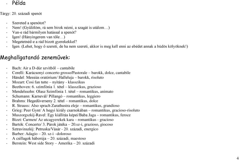 ) Meghallgatandó zeneművek: - Bach: Air a D-dúr szvitből cantabile - Corelli: Karácsonyi concerto grosso/pastorale barokk, dolce, cantabile - Händel: Messiás oratórium/ Halleluja barokk, risoluto -