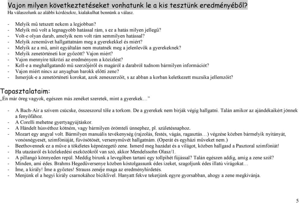 - Melyik az a mű, amit egyáltalán nem mutatnék meg a jelenlevők a gyerekeknek? - Melyik zenetörténeti kor győzött? Vajon miért? - Vajon mennyire tükrözi az eredményem a közízlést?