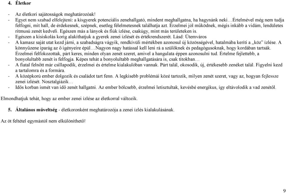 találhatja azt. Érzelmei jól működnek, mégis inkább a vidám, lendületes ritmusú zenét kedveli. Egészen más a lányok és fiúk ízlése, csakúgy, mint más területeken is.