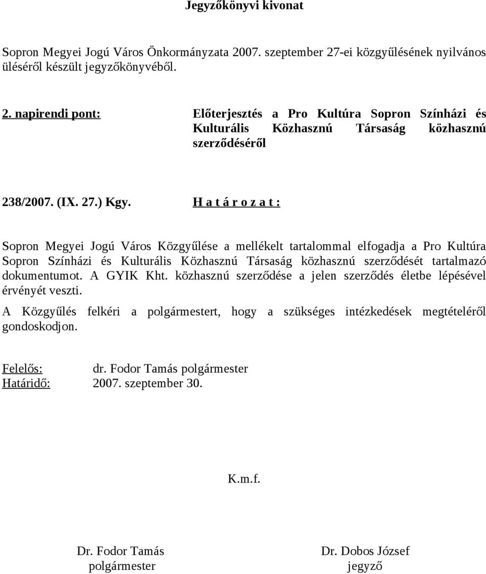 H a t á r o z a t : Sopron Megyei Jogú Város Közgyűlése a mellékelt tartalommal elfogadja a Pro Kultúra Sopron Színházi és Kulturális Közhasznú Társaság közhasznú szerződését tartalmazó dokumentumot.