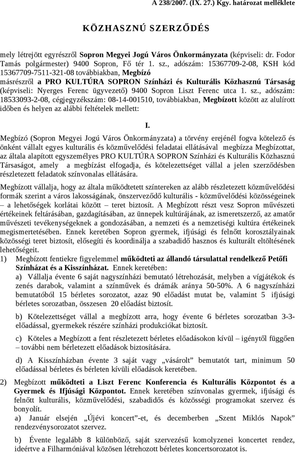 Sopron Liszt Ferenc utca 1. sz., adószám: 18533093-2-08, cégjegyzékszám: 08-14-001510, továbbiakban, Megbízott között az alulírott időben és helyen az alábbi feltételek mellett: I.