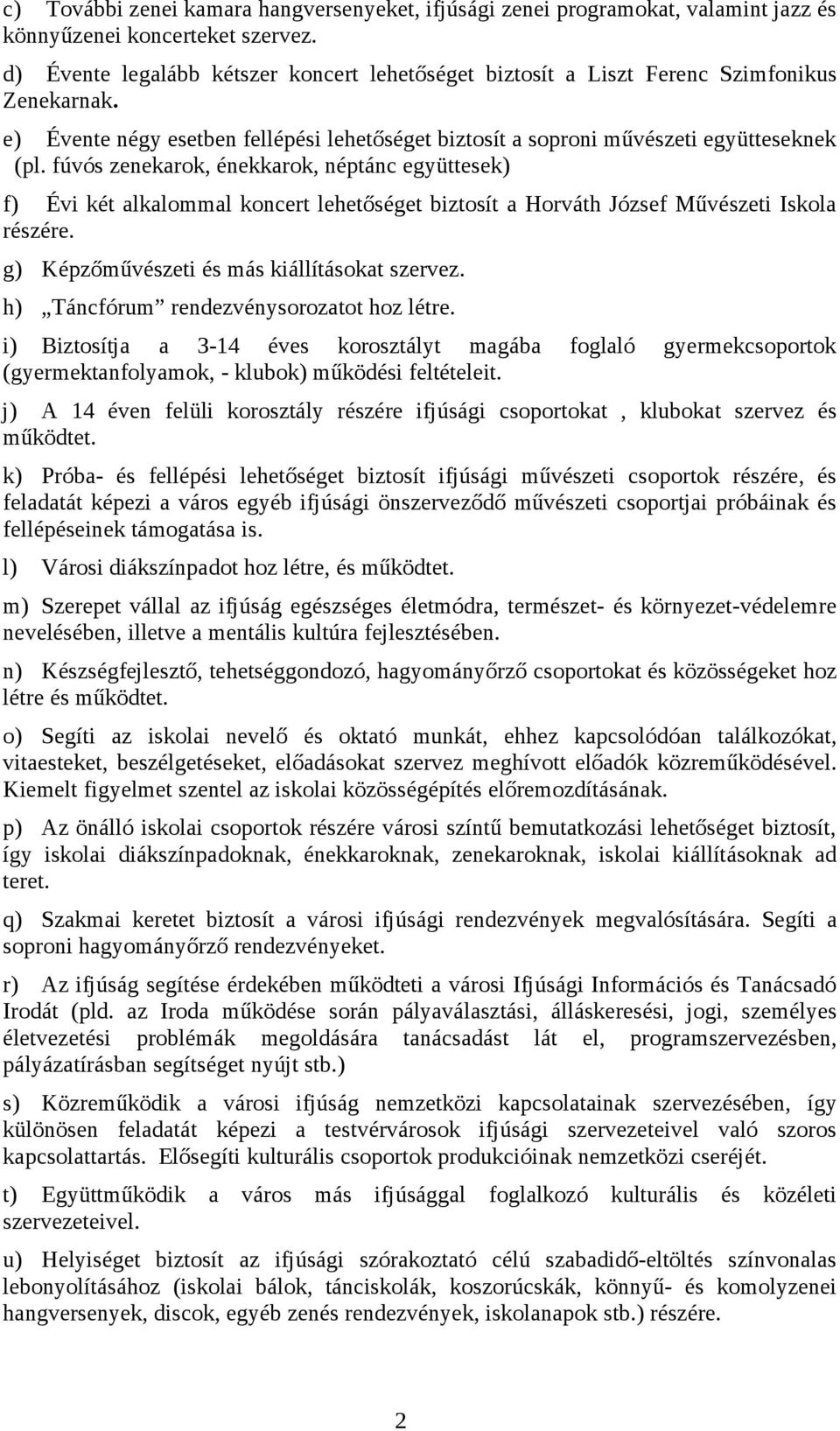 fúvós zenekarok, énekkarok, néptánc együttesek) f) Évi két alkalommal koncert lehetőséget biztosít a Horváth József Művészeti Iskola részére. g) Képzőművészeti és más kiállításokat szervez.