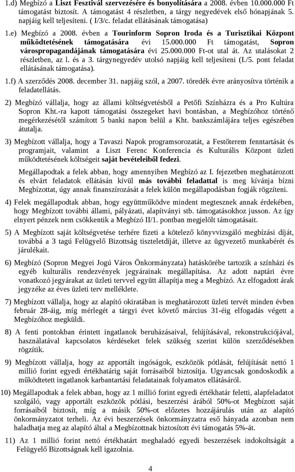 000 Ft támogatást, Sopron várospropagandájának támogatására évi 25.000.000 Ft-ot utal át. Az utalásokat 2 részletben, az l. és a 3. tárgynegyedév utolsó napjáig kell teljesíteni (I./5.