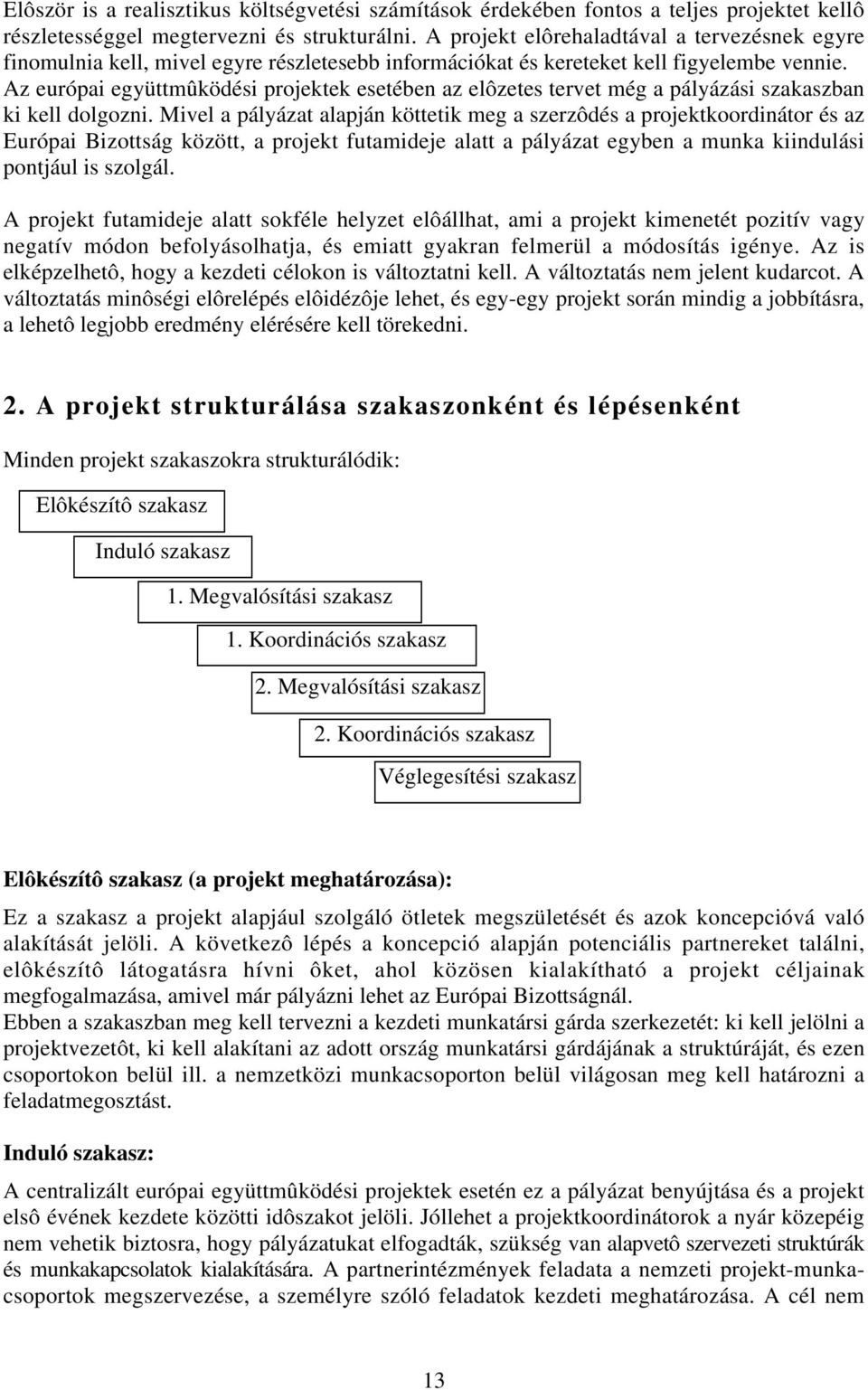 Az európai együttmûködési projektek esetében az elôzetes tervet még a pályázási szakaszban ki kell dolgozni.