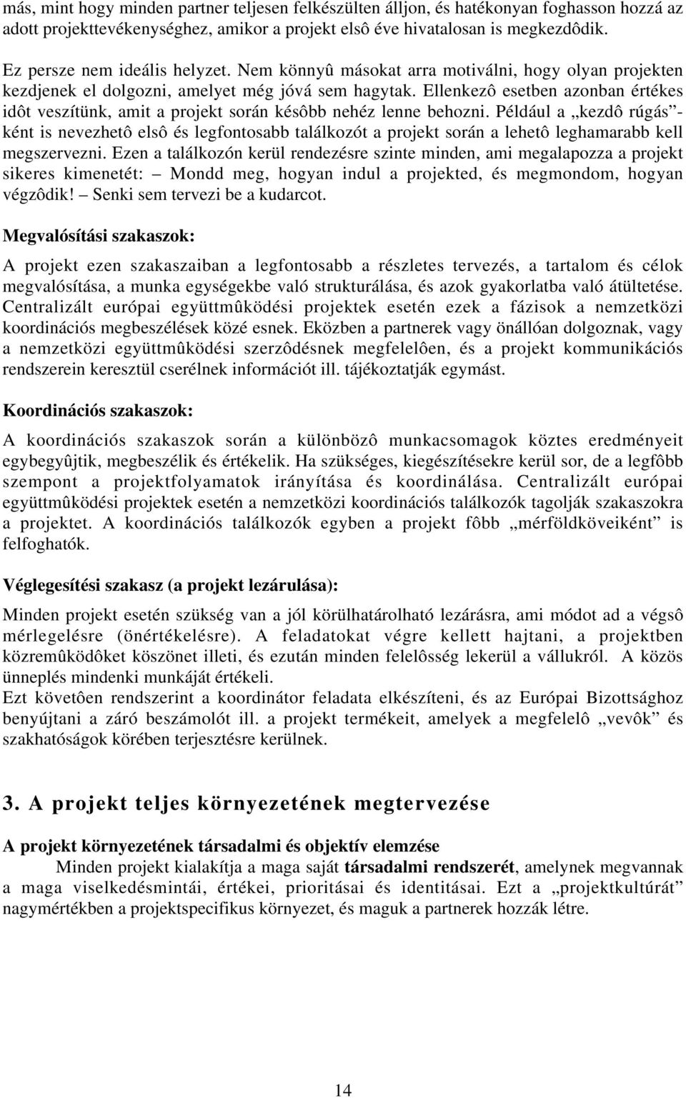 Ellenkezô esetben azonban értékes idôt veszítünk, amit a projekt során késôbb nehéz lenne behozni.