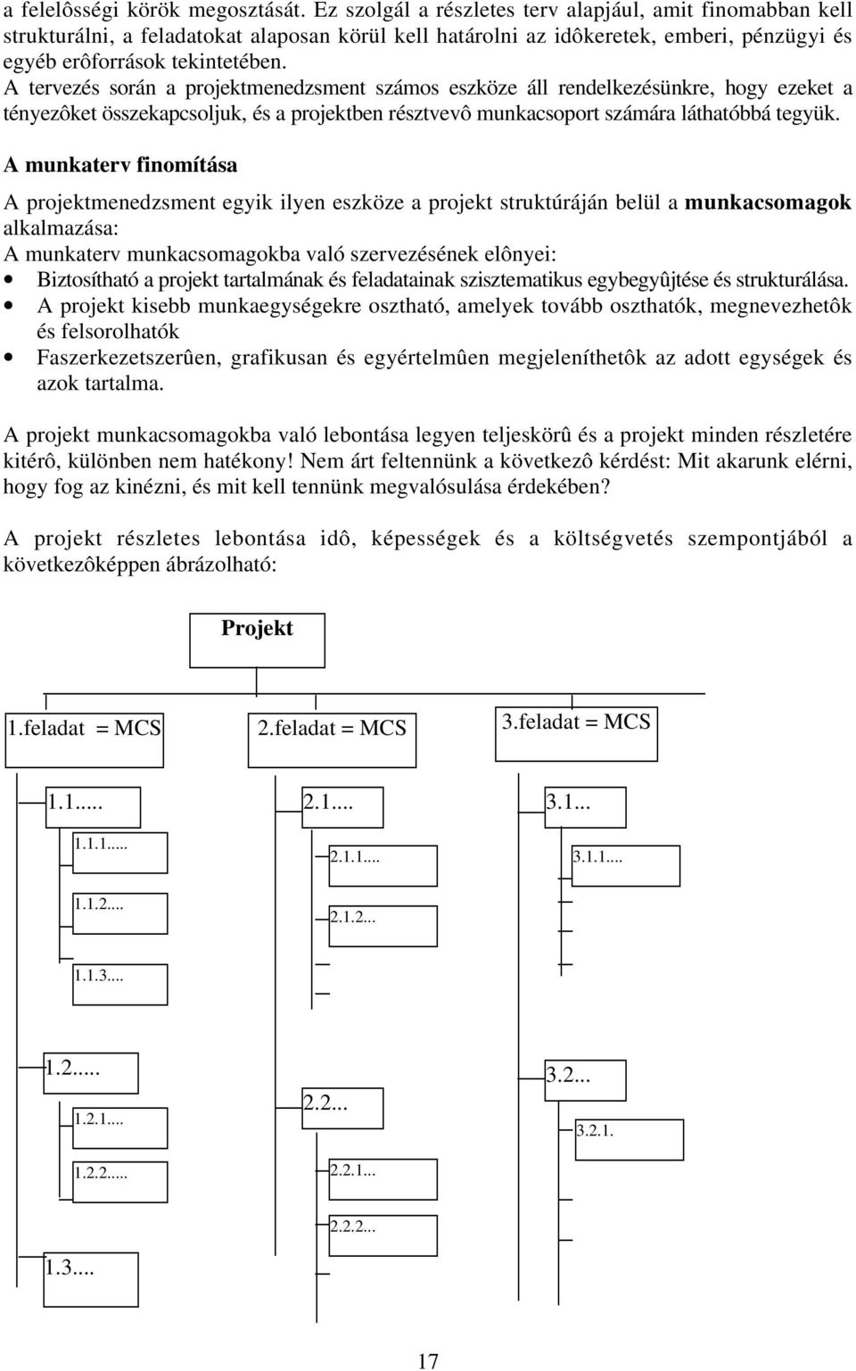 A tervezés során a projektmenedzsment számos eszköze áll rendelkezésünkre, hogy ezeket a tényezôket összekapcsoljuk, és a projektben résztvevô munkacsoport számára láthatóbbá tegyük.