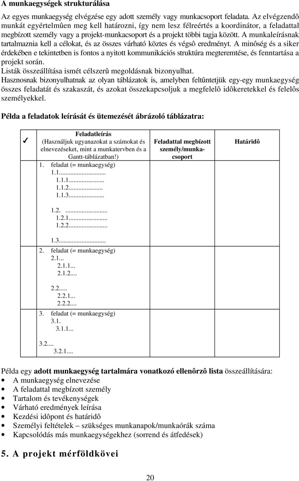 A munkaleírásnak tartalmaznia kell a célokat, és az összes várható köztes és végsô eredményt.