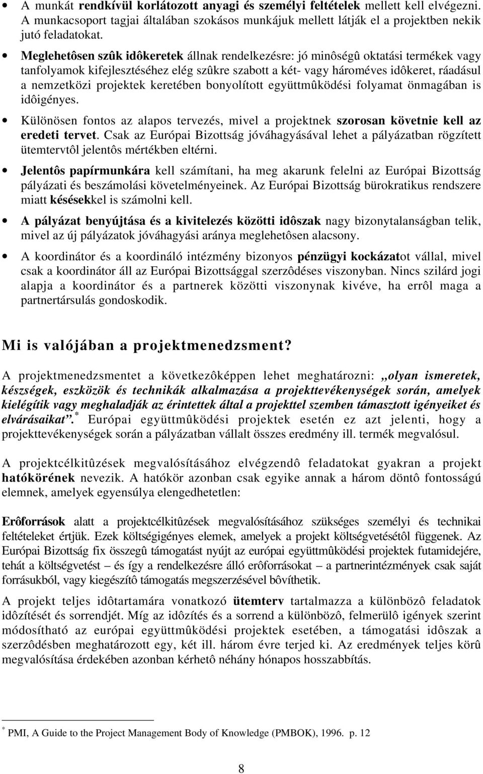 keretében bonyolított együttmûködési folyamat önmagában is idôigényes. Különösen fontos az alapos tervezés, mivel a projektnek szorosan követnie kell az eredeti tervet.