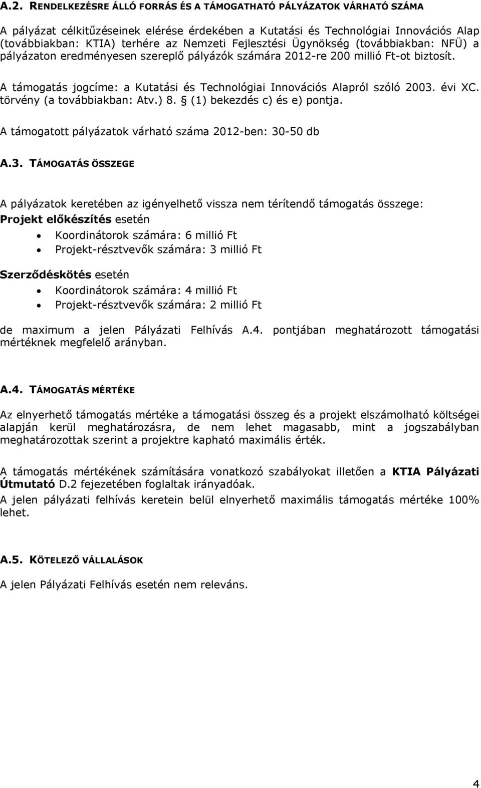 A támogatás jogcíme: a Kutatási és Technológiai Innovációs Alapról szóló 2003. évi XC. törvény (a továbbiakban: Atv.) 8. (1) bekezdés c) és e) pontja.