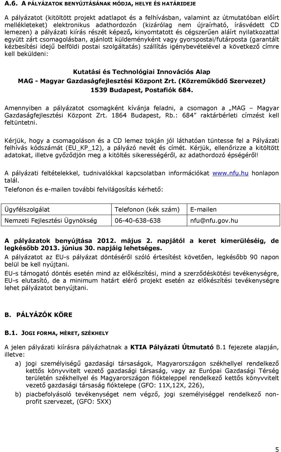 gyorspostai/futárposta (garantált kézbesítési idejű belföldi postai szolgáltatás) szállítás igénybevételével a következő címre kell beküldeni: Kutatási és Technológiai Innovációs Alap MAG - Magyar