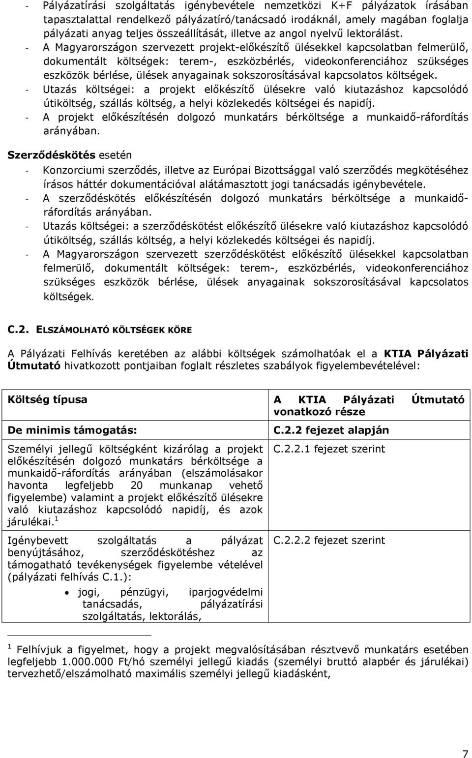 - A Magyarországon szervezett projekt-előkészítő ülésekkel kapcsolatban felmerülő, dokumentált költségek: terem-, eszközbérlés, videokonferenciához szükséges eszközök bérlése, ülések anyagainak