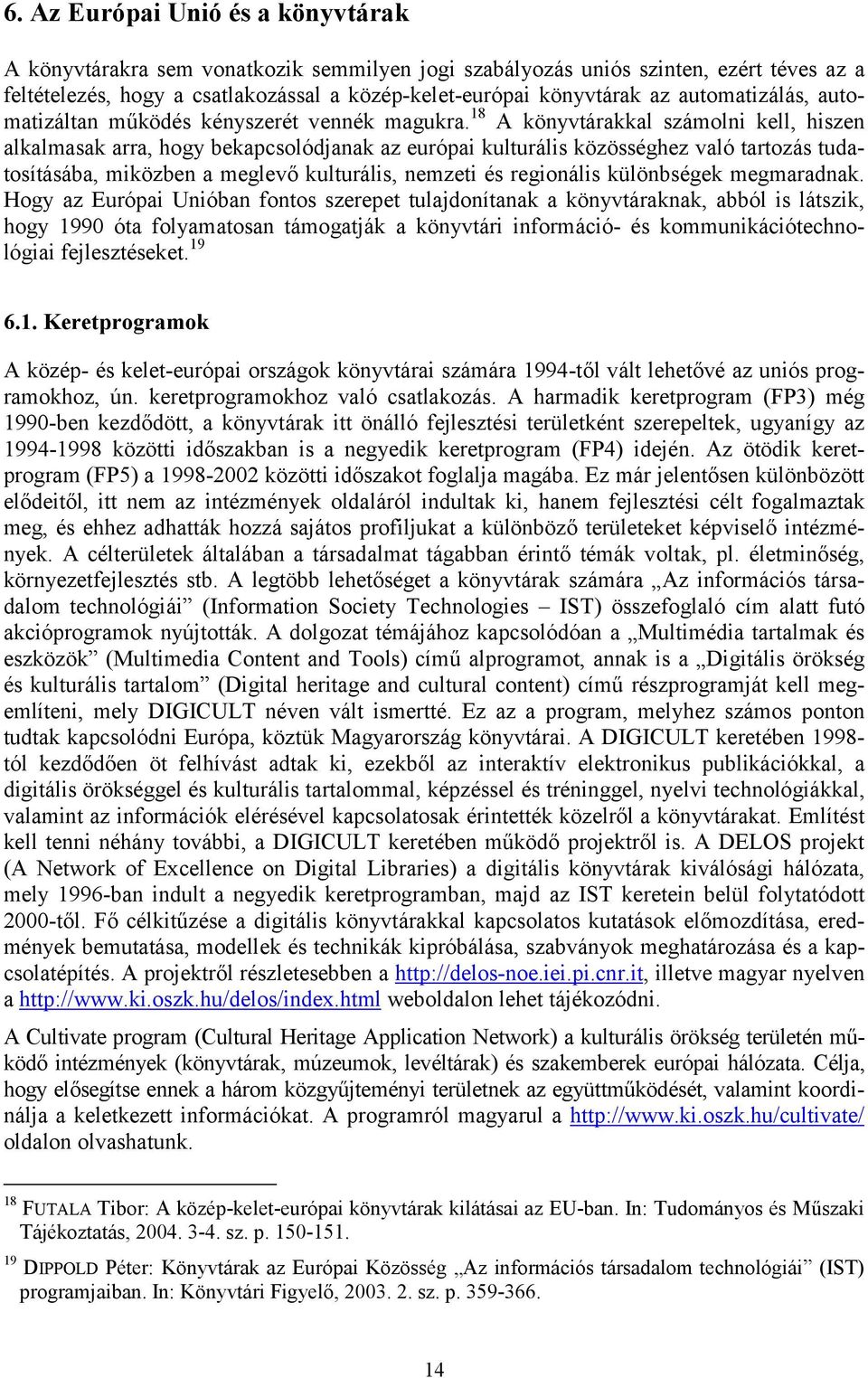 18 A könyvtárakkal számolni kell, hiszen alkalmasak arra, hogy bekapcsolódjanak az európai kulturális közösséghez való tartozás tudatosításába, miközben a meglevő kulturális, nemzeti és regionális