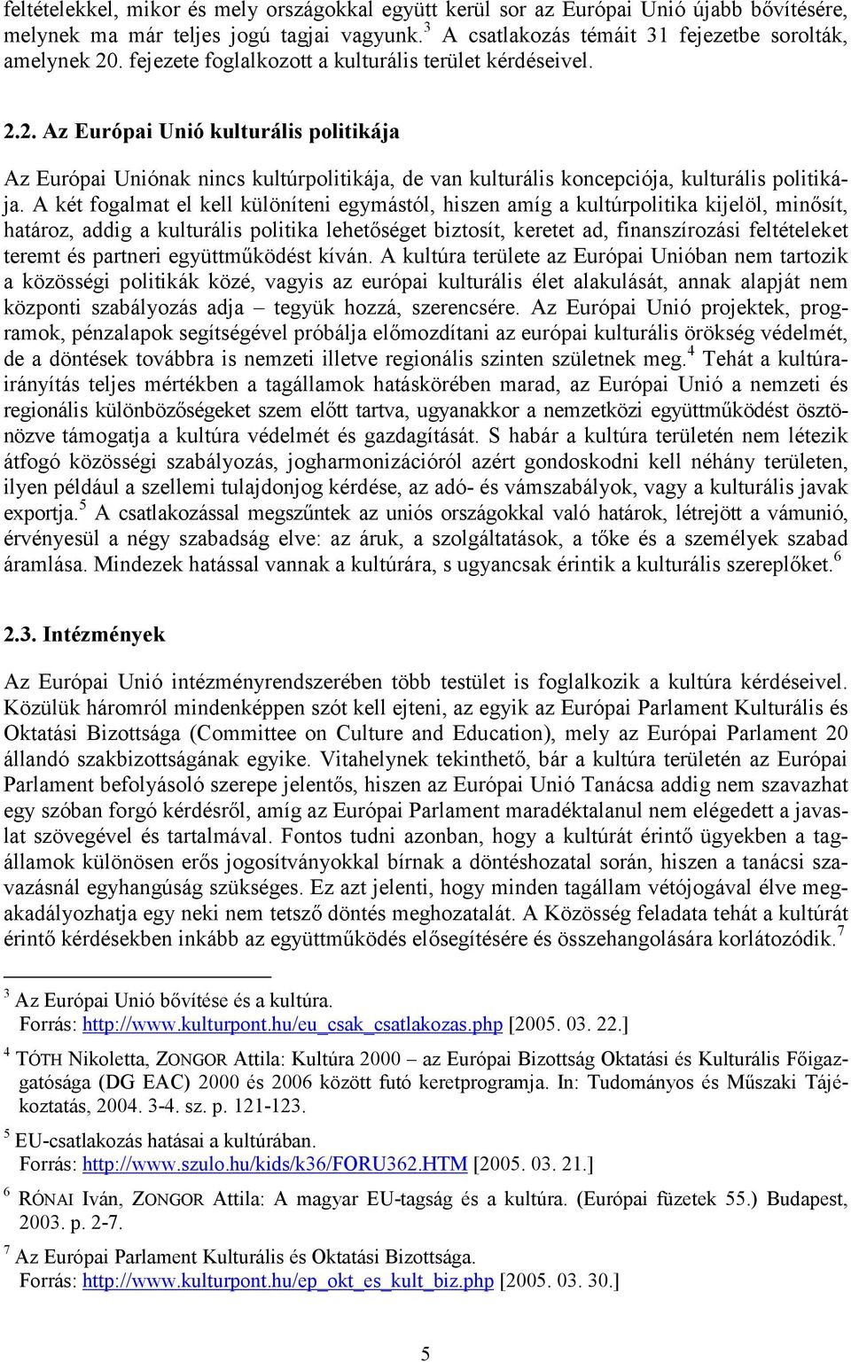 A két fogalmat el kell különíteni egymástól, hiszen amíg a kultúrpolitika kijelöl, minősít, határoz, addig a kulturális politika lehetőséget biztosít, keretet ad, finanszírozási feltételeket teremt