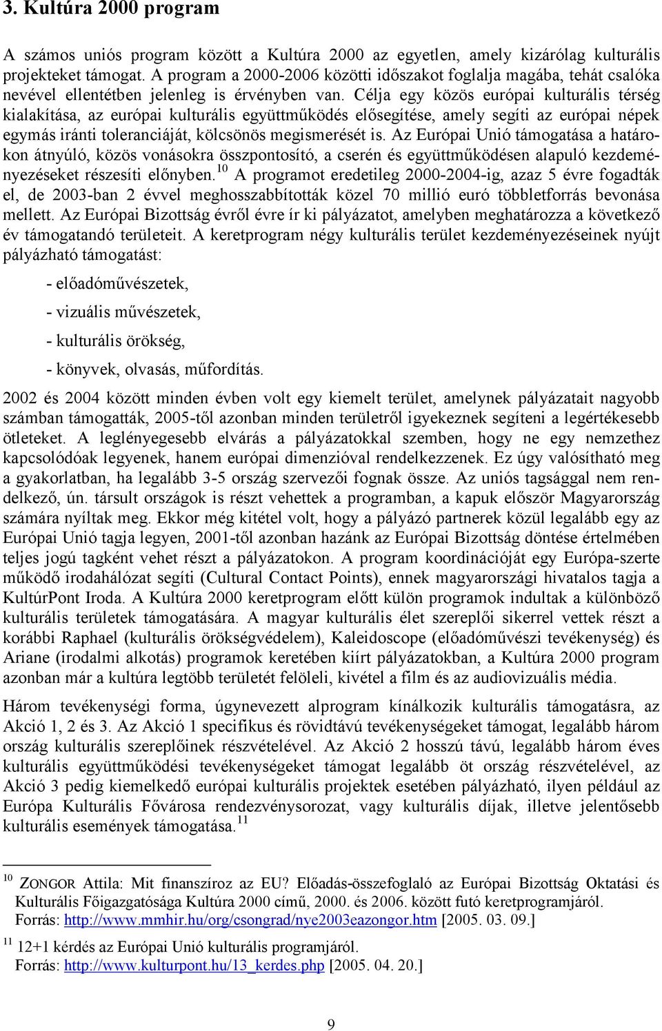 Célja egy közös európai kulturális térség kialakítása, az európai kulturális együttműködés elősegítése, amely segíti az európai népek egymás iránti toleranciáját, kölcsönös megismerését is.