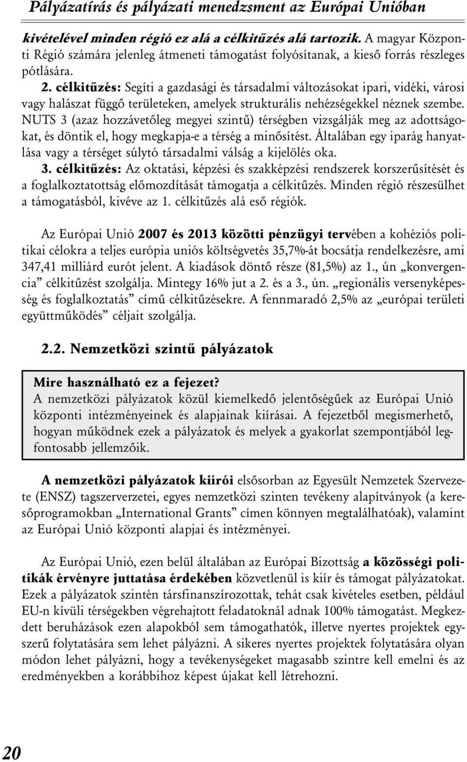 NUTS 3 (azaz hozzávetõleg megyei szintû) térségben vizsgálják meg az adottságokat, és döntik el, hogy megkapja-e a térség a minõsítést.