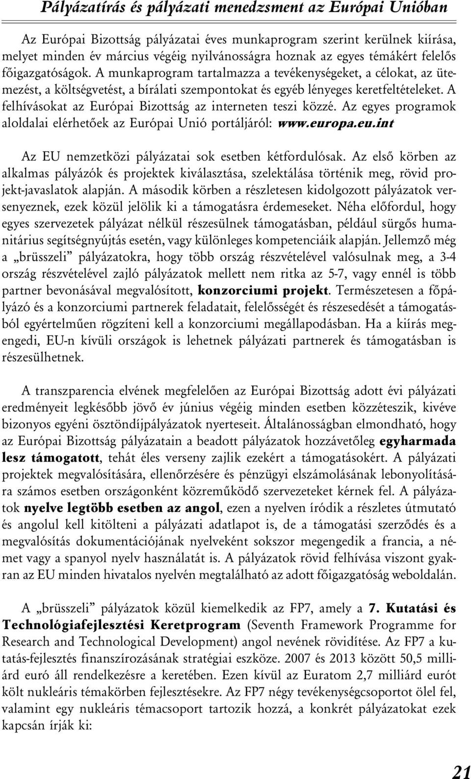 A felhívásokat az Európai Bizottság az interneten teszi közzé. Az egyes programok aloldalai elérhetõek az Európai Unió portáljáról: www.europa.eu.int Az EU nemzetközi pályázatai sok esetben kétfordulósak.