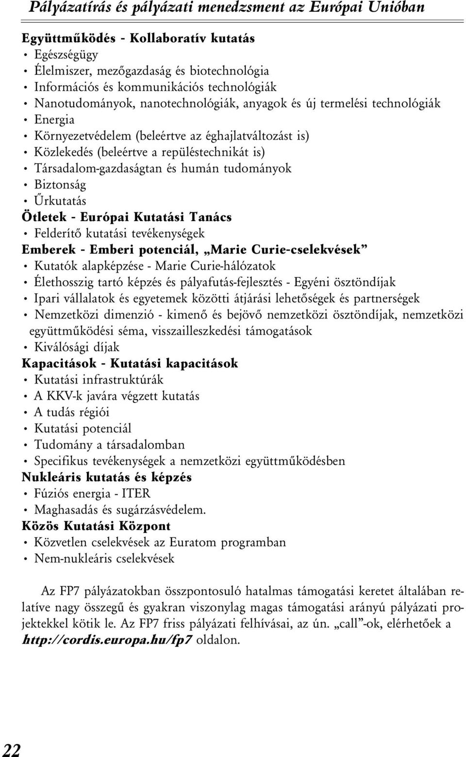 Kutatási Tanács Felderítõ kutatási tevékenységek Emberek - Emberi potenciál, Marie Curie-cselekvések Kutatók alapképzése - Marie Curie-hálózatok Élethosszig tartó képzés és pályafutás-fejlesztés -