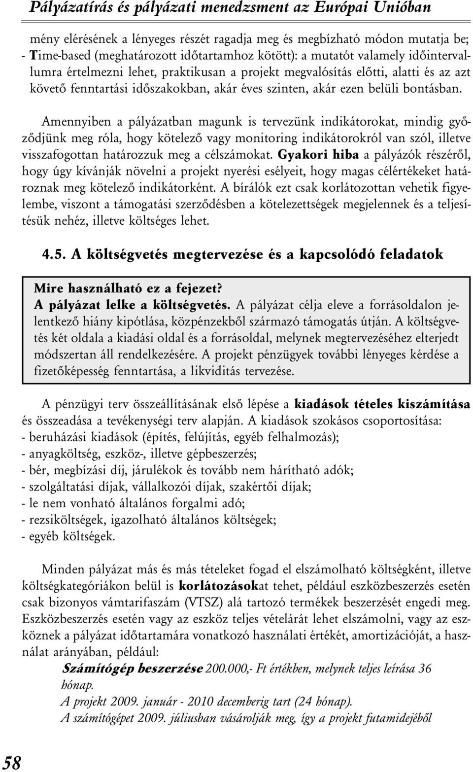 Amennyiben a pályázatban magunk is tervezünk indikátorokat, mindig gyõzõdjünk meg róla, hogy kötelezõ vagy monitoring indikátorokról van szól, illetve visszafogottan határozzuk meg a célszámokat.