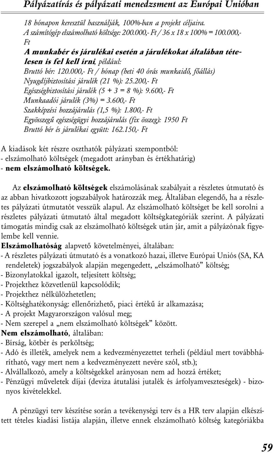 000,- Ft / hónap (heti 40 órás munkaidõ, fõállás) Nyugdíjbiztosítási járulék (21 %): 25.200,- Ft Egészségbiztosítási járulék (5 + 3 = 8 %): 9.600,- Ft Munkaadói járulék (3%) = 3.