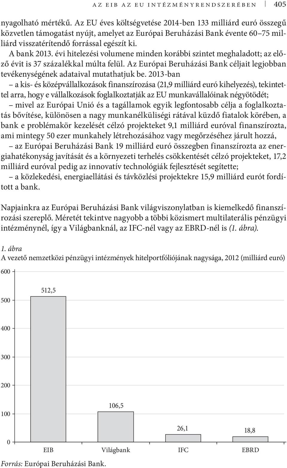 évi hitelezési volumene minden korábbi szintet meghaladott; az előző évit is 37 százalékkal múlta felül. Az Európai Beruházási Bank céljait legjobban tevékenységének adataival mutathatjuk be.