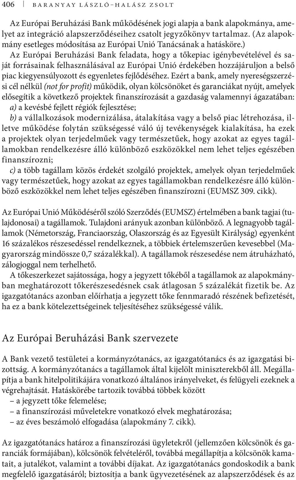 ) Az Európai Beruházási Bank feladata, hogy a tőkepiac igénybevételével és saját forrásainak felhasználásával az Európai Unió érdekében hozzájáruljon a belső piac kiegyensúlyozott és egyenletes