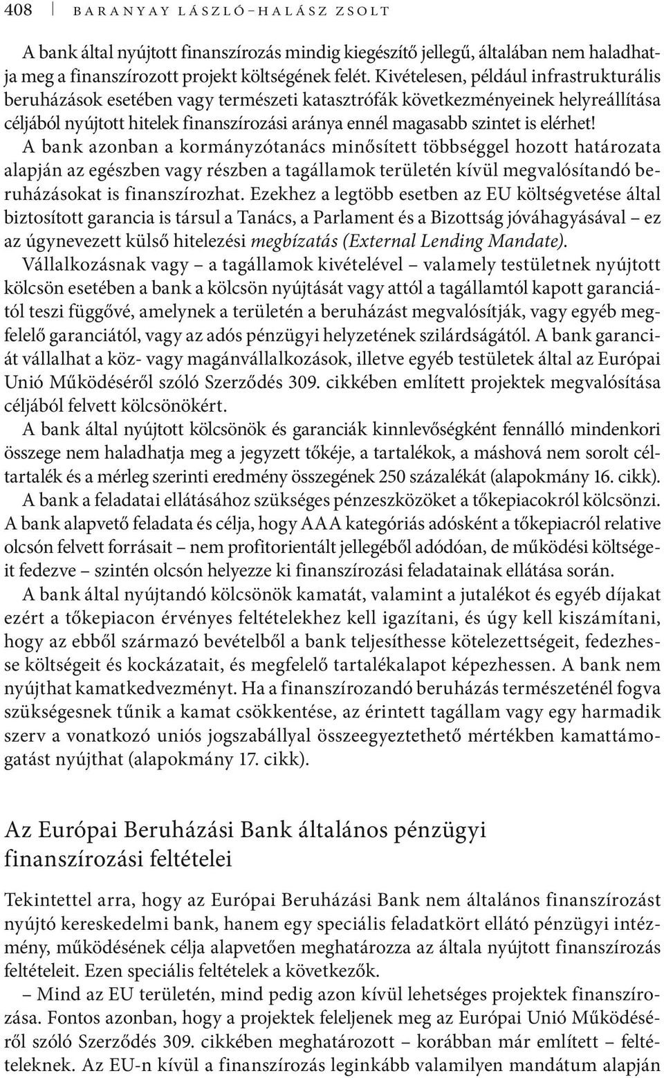 elérhet! A bank azonban a kormányzótanács minősített többséggel hozott határozata alapján az egészben vagy részben a tagállamok területén kívül megvalósítandó beruházásokat is finanszírozhat.