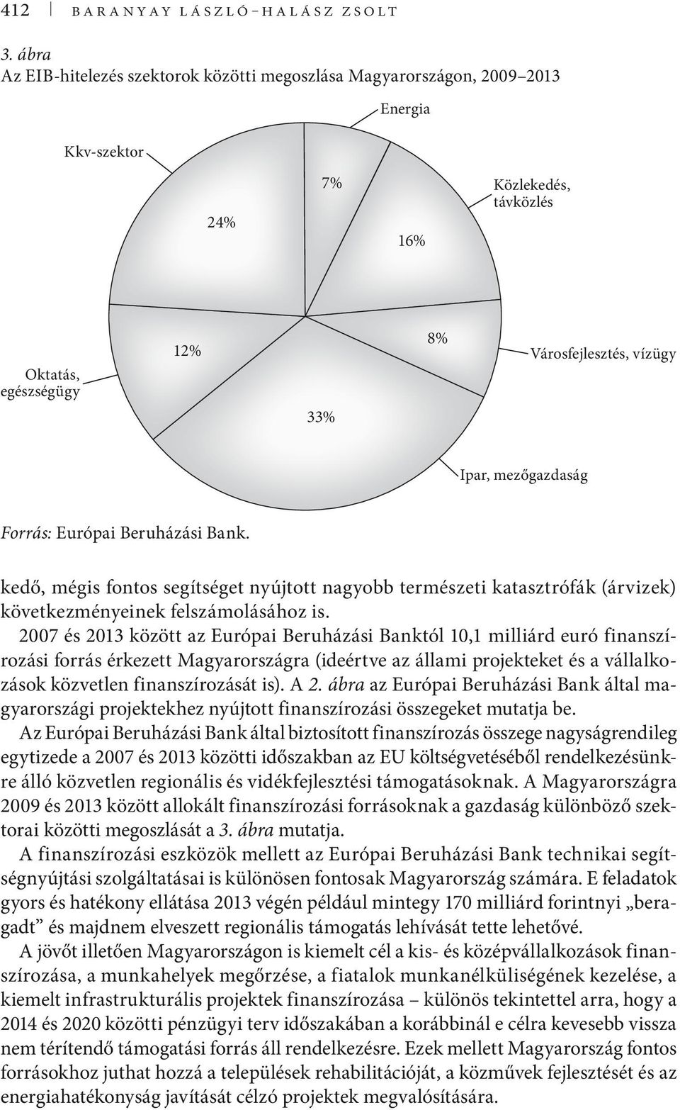 mezőgazdaság Forrás: Európai Beruházási Bank. kedő, mégis fontos segítséget nyújtott nagyobb természeti katasztrófák (árvizek) következményeinek felszámolásához is.