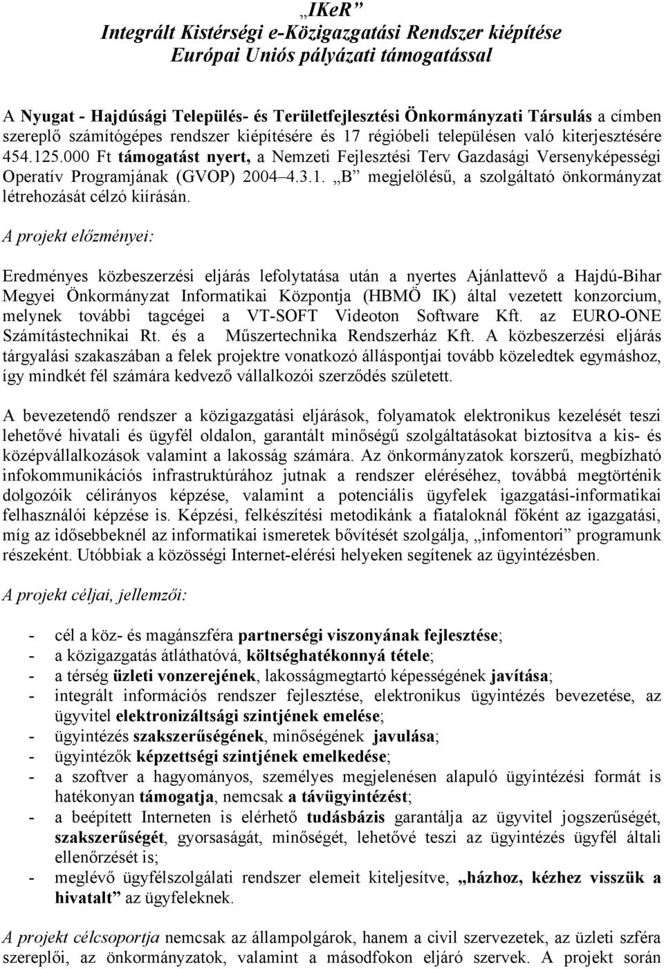 000 Ft támogatást nyert, a Nemzeti Fejlesztési Terv Gazdasági Versenyképességi Operatív Programjának (GVOP) 2004 4.3.1. B megjelölésű, a szolgáltató önkormányzat létrehozását célzó kiírásán.