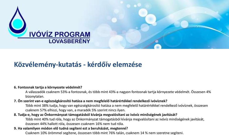 Több mint 38% tudja, hogy van egészségkárosító hatása a nem megfelelő határértékkel rendelkező ivóvíznek, összesen csaknem 57% elhiszi, hogy van, a maradék 5% szerint nincs ilyen. 8.