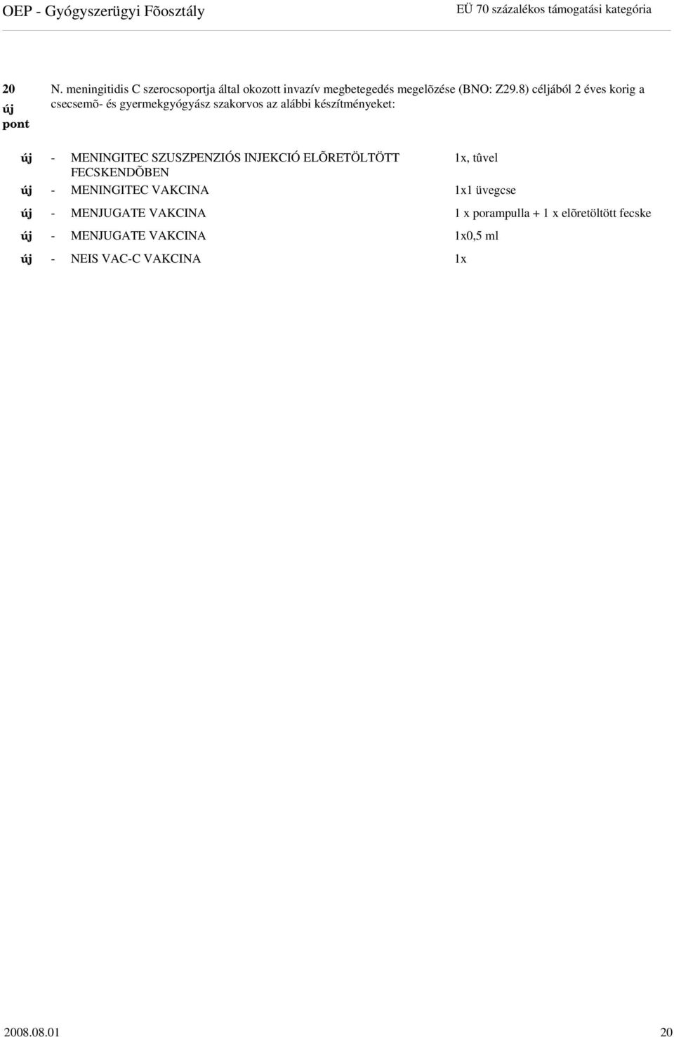 8) céljából 2 éves korig a új csecsemõ- és gyermekgyógyász szakorvos az alábbi készítményeket: pont új - MENINGITEC