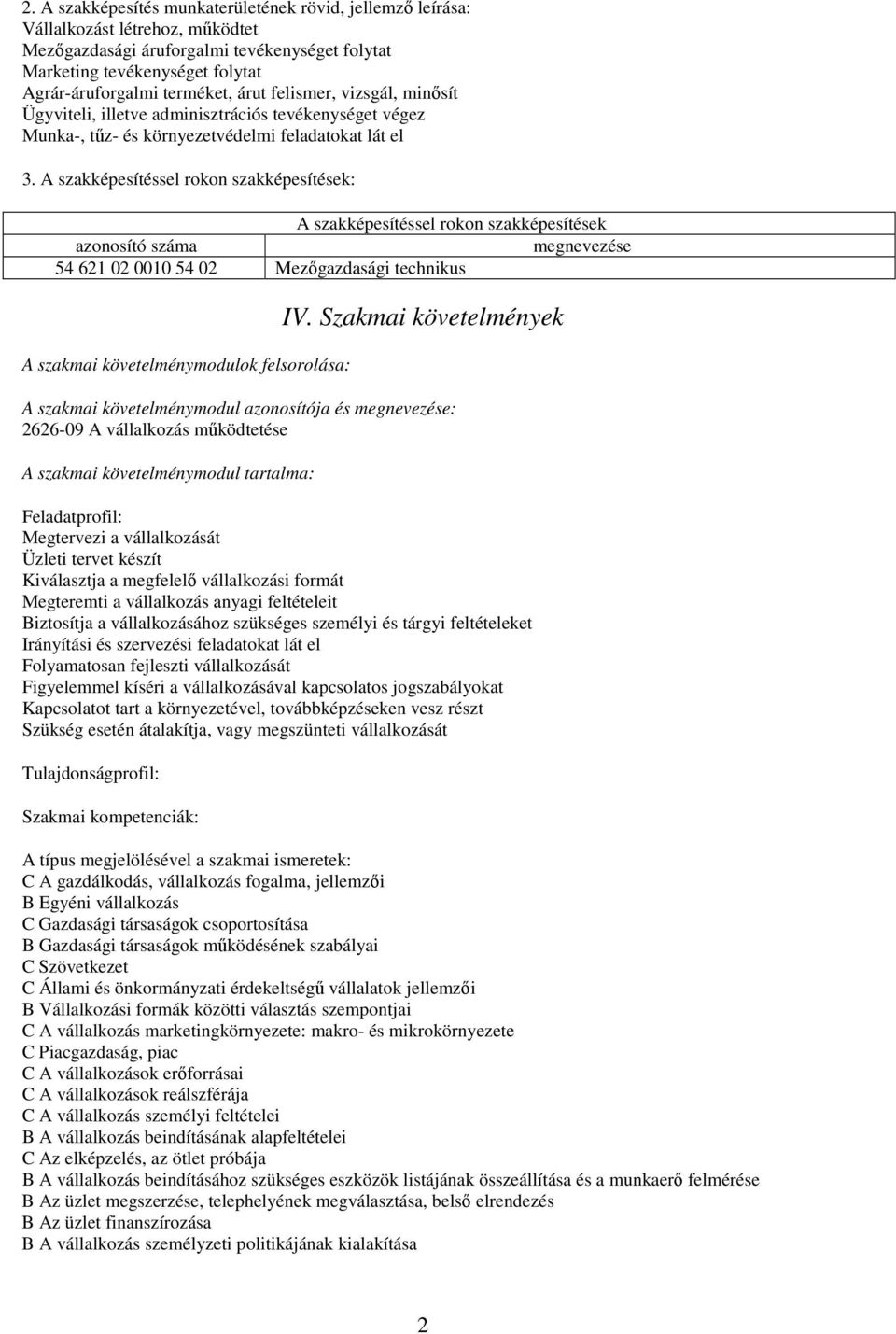 A szakképesítéssel rokon szakképesítések: A szakképesítéssel rokon szakképesítések azonosító száma megnevezése 54 621 02 0010 54 02 Mezőgazdasági technikus A szakmai követelménymodulok felsorolása: