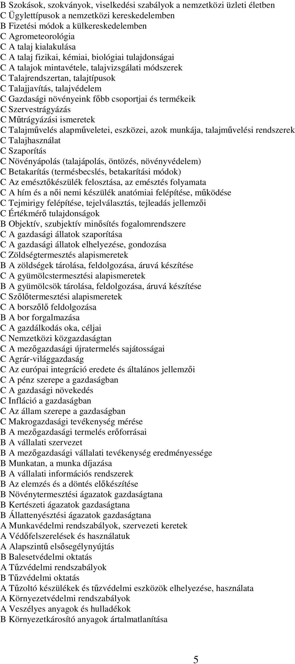 csoportjai és termékeik C Szervestrágyázás C Műtrágyázási ismeretek C Talajművelés alapműveletei, eszközei, azok munkája, talajművelési rendszerek C Talajhasználat C Szaporítás C Növényápolás