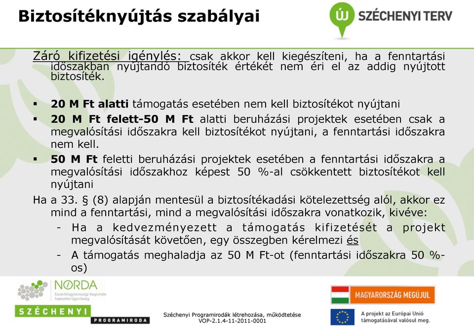 időszakra nem kell. 50 M Ft feletti beruházási projektek esetében a fenntartási időszakra a megvalósítási időszakhoz képest 50 %-al csökkentett biztosítékot kell nyújtani Ha a 33.