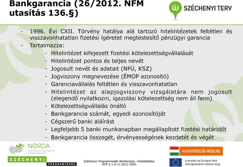 kötelezettségvállalását - Hitelintézet pontos és teljes nevét - Jogosult nevét és adatait (NFÜ, KSZ) - Jogviszony megnevezése (ÉMOP azonosító) - Garanciavállalás feltétlen és visszavonhatatlan