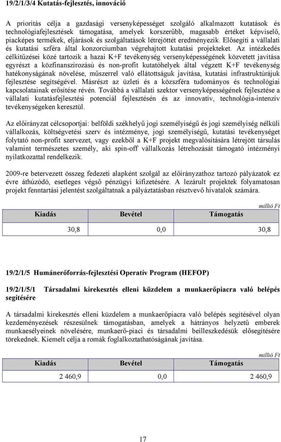 Az intézkedés célkitűzései közé tartozik a hazai K+F tevékenység versenyképességének közvetett javítása egyrészt a közfinanszírozású és non-profit kutatóhelyek által végzett K+F tevékenység