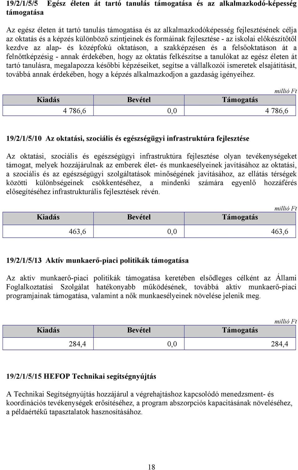 hogy az oktatás felkészítse a tanulókat az egész életen át tartó tanulásra, megalapozza későbbi képzéseiket, segítse a vállalkozói ismeretek elsajátítását, továbbá annak érdekében, hogy a képzés