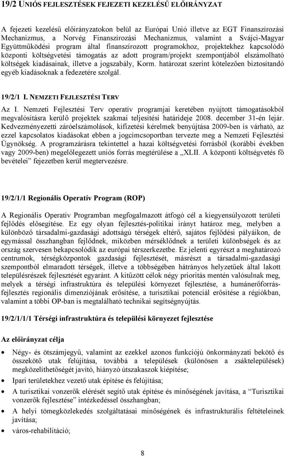 költségek kiadásainak, illetve a jogszabály, Korm. határozat szerint kötelezően biztosítandó egyéb kiadásoknak a fedezetére szolgál. 19/2/1 I. NEMZETI FEJLESZTÉSI TERV Az I.