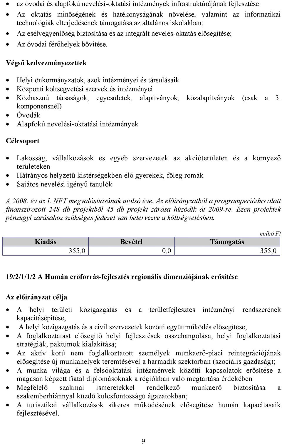 Végső kedvezményezettek Helyi önkormányzatok, azok intézményei és társulásaik Központi költségvetési szervek és intézményei Közhasznú társaságok, egyesületek, alapítványok, közalapítványok (csak a 3.