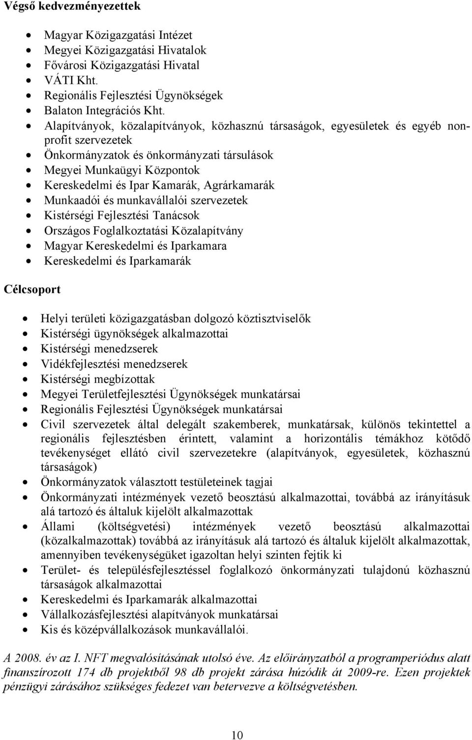 Agrárkamarák Munkaadói és munkavállalói szervezetek Kistérségi Fejlesztési Tanácsok Országos Foglalkoztatási Közalapítvány Magyar Kereskedelmi és Iparkamara Kereskedelmi és Iparkamarák Célcsoport