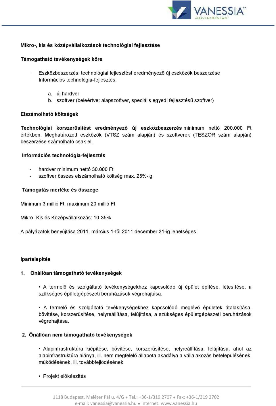 szoftver (beleértve: alapszoftver, speciális egyedi fejlesztésű szoftver) Elszámolható költségek Technológiai korszerűsítést eredményező új eszközbeszerzés minimum nettó 200.000 Ft értékben.