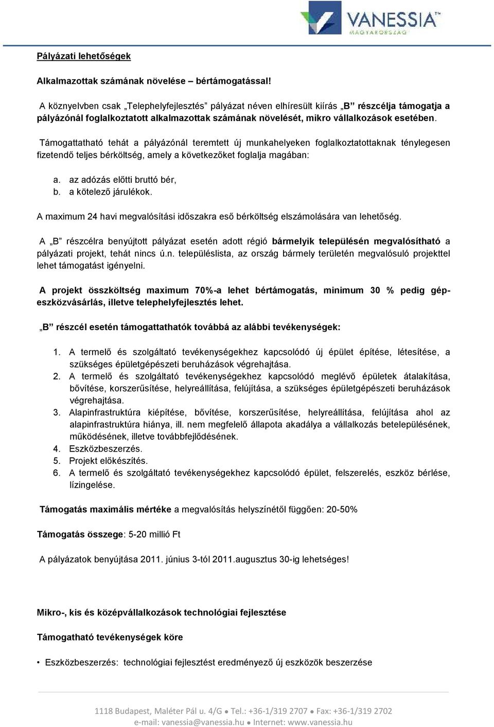 Támogattatható tehát a pályázónál teremtett új munkahelyeken foglalkoztatottaknak ténylegesen fizetendő teljes bérköltség, amely a következőket foglalja magában: a. az adózás előtti bruttó bér, b.