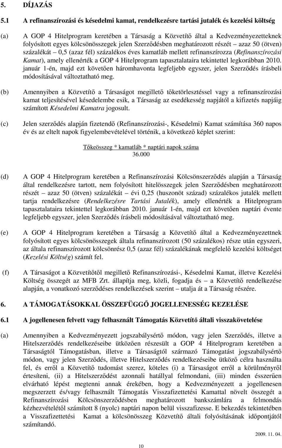 kölcsönösszegek jelen Szerződésben meghatározott részét azaz 50 (ötven) százalékát 0,5 (azaz fél) százalékos éves kamatláb mellett refinanszírozza (Refinanszírozási Kamat), amely ellenérték a GOP 4