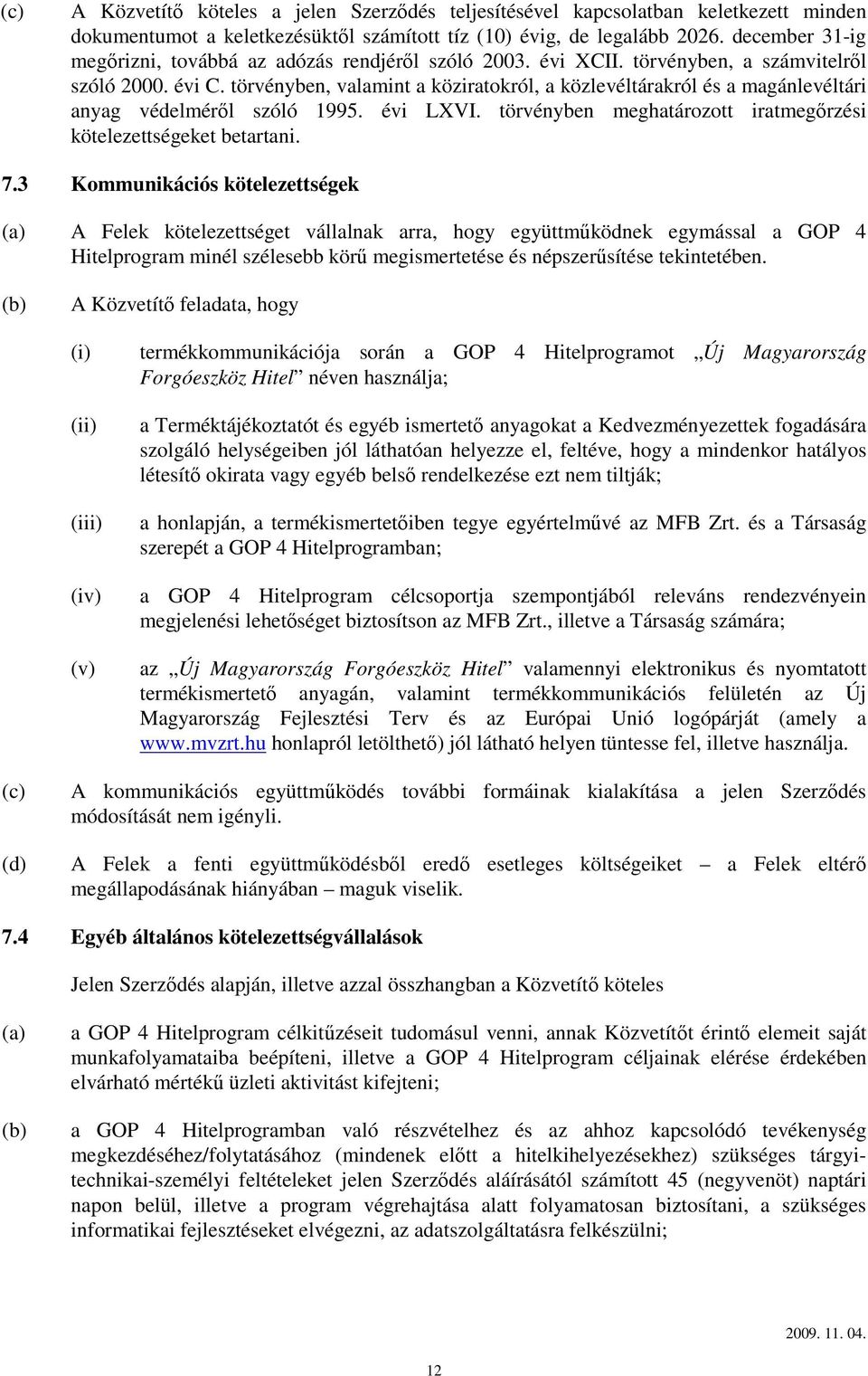 törvényben, valamint a köziratokról, a közlevéltárakról és a magánlevéltári anyag védelméről szóló 1995. évi LXVI. törvényben meghatározott iratmegőrzési kötelezettségeket betartani. 7.