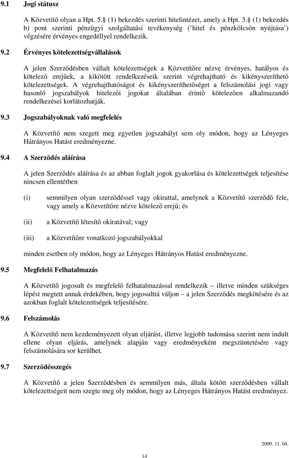 2 Érvényes kötelezettségvállalások A jelen Szerződésben vállalt kötelezettségek a Közvetítőre nézve érvényes, hatályos és kötelező erejűek, a kikötött rendelkezéseik szerint végrehajtható és