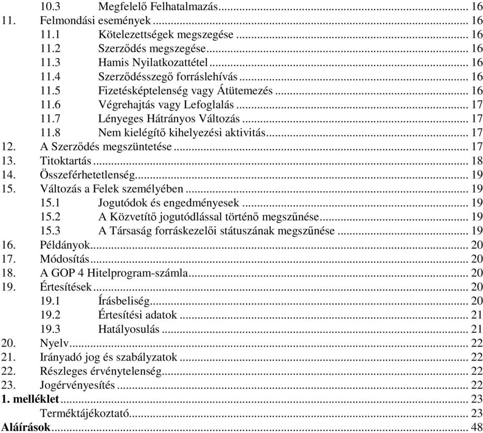 A Szerződés megszüntetése... 17 13. Titoktartás... 18 14. Összeférhetetlenség... 19 15. Változás a Felek személyében... 19 15.1 Jogutódok és engedményesek... 19 15.2 A Közvetítő jogutódlással történő megszűnése.