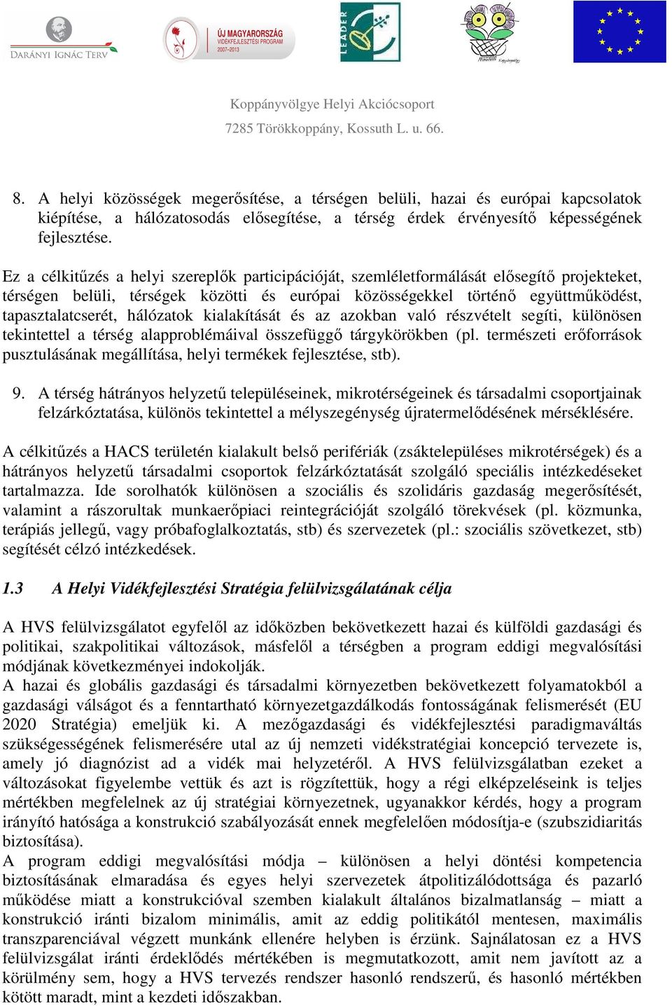 hálózatok kialakítását és az azokban való részvételt segíti, különösen tekintettel a térség alapproblémáival összefüggő tárgykörökben (pl.