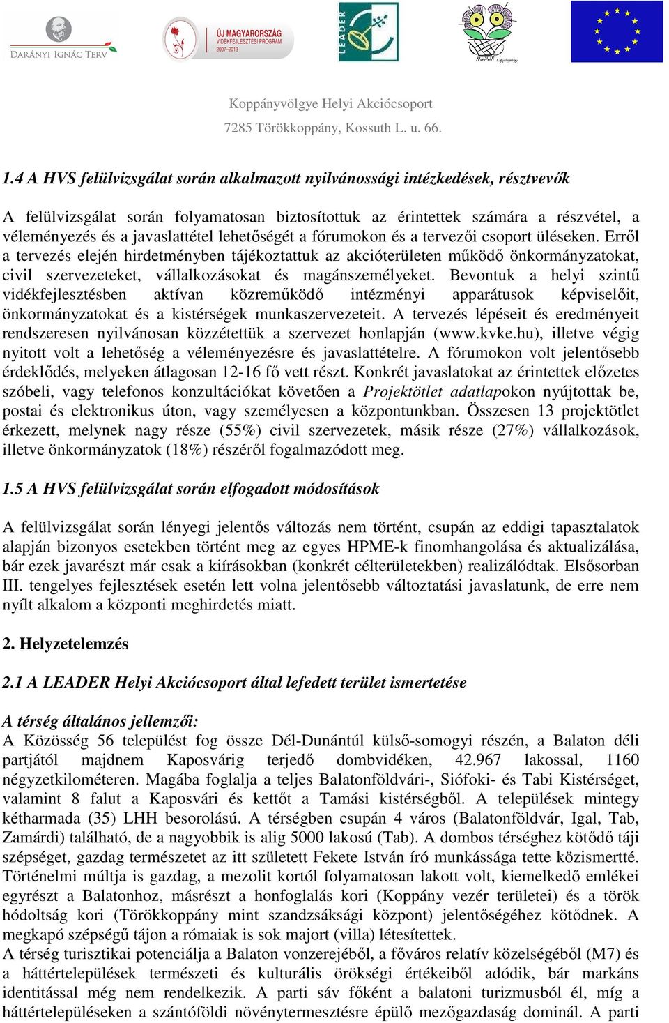 Erről a tervezés elején hirdetményben tájékoztattuk az akcióterületen működő önkormányzatokat, civil szervezeteket, vállalkozásokat és magánszemélyeket.