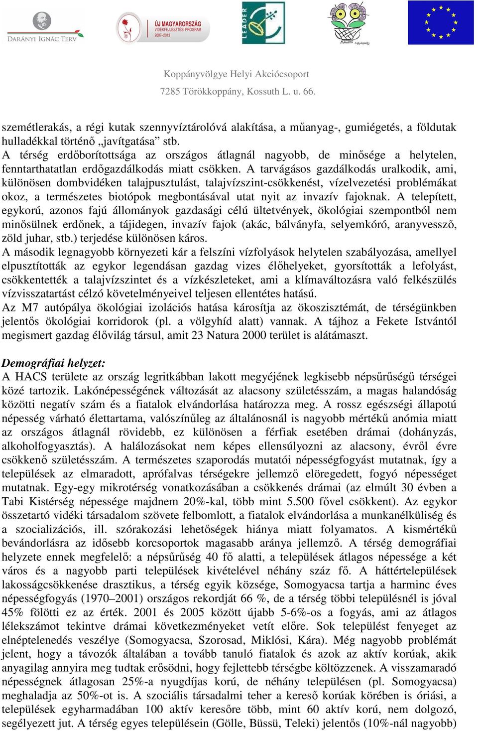 A tarvágásos gazdálkodás uralkodik, ami, különösen dombvidéken talajpusztulást, talajvízszint-csökkenést, vízelvezetési problémákat okoz, a természetes biotópok megbontásával utat nyit az invazív